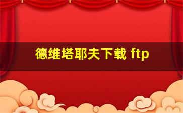 德维塔耶夫下载 ftp